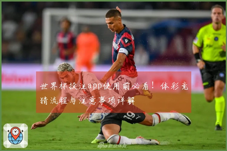 世界杯投注app使用前必看！体彩竞猜流程与注意事项详解
